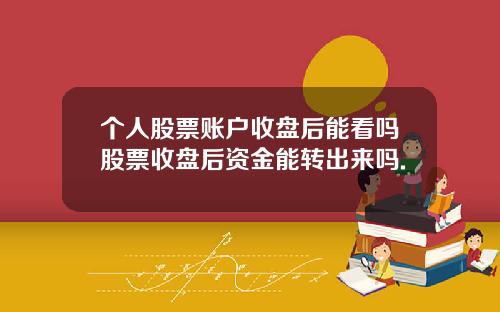 个人股票账户收盘后能看吗股票收盘后资金能转出来吗.