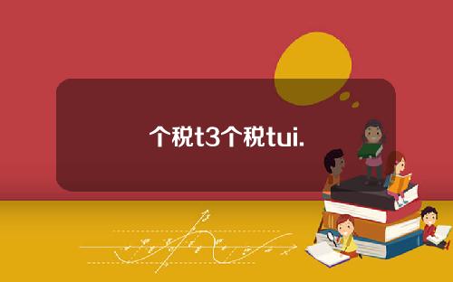 个税t3个税tui.