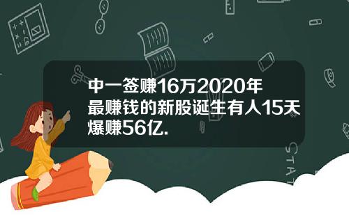 中一签赚16万2020年最赚钱的新股诞生有人15天爆赚56亿.