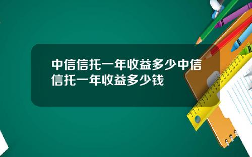 中信信托一年收益多少中信信托一年收益多少钱