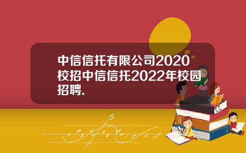 中信信托有限公司2020校招中信信托2022年校园招聘.