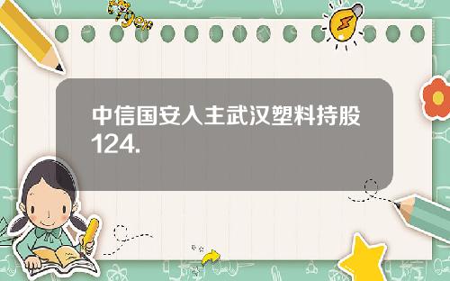 中信国安入主武汉塑料持股124.