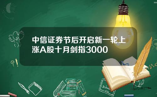 中信证券节后开启新一轮上涨A股十月剑指3000