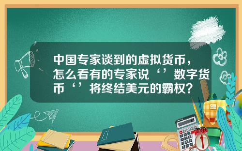 中国专家谈到的虚拟货币，怎么看有的专家说‘’数字货币‘’将终结美元的霸权？