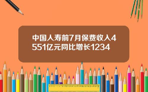 中国人寿前7月保费收入4551亿元同比增长1234