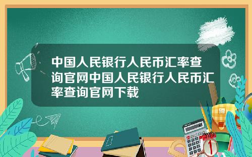 中国人民银行人民币汇率查询官网中国人民银行人民币汇率查询官网下载