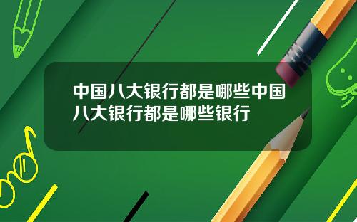 中国八大银行都是哪些中国八大银行都是哪些银行