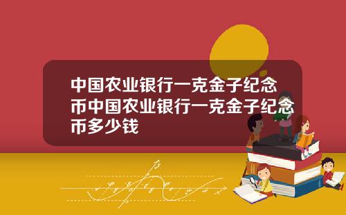 中国农业银行一克金子纪念币中国农业银行一克金子纪念币多少钱