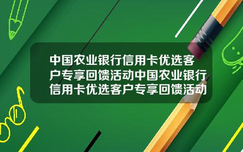 中国农业银行信用卡优选客户专享回馈活动中国农业银行信用卡优选客户专享回馈活动是真的吗