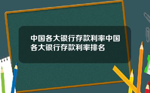 中国各大银行存款利率中国各大银行存款利率排名