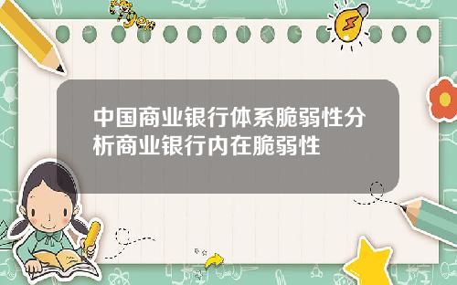 中国商业银行体系脆弱性分析商业银行内在脆弱性