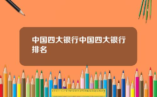 中国四大银行中国四大银行排名