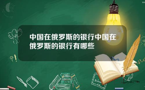 中国在俄罗斯的银行中国在俄罗斯的银行有哪些