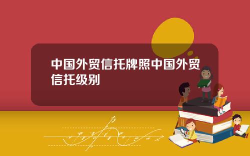 中国外贸信托牌照中国外贸信托级别