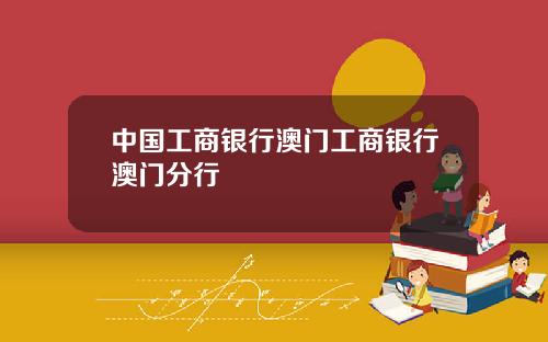 中国工商银行澳门工商银行澳门分行