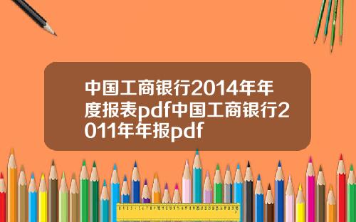 中国工商银行2014年年度报表pdf中国工商银行2011年年报pdf