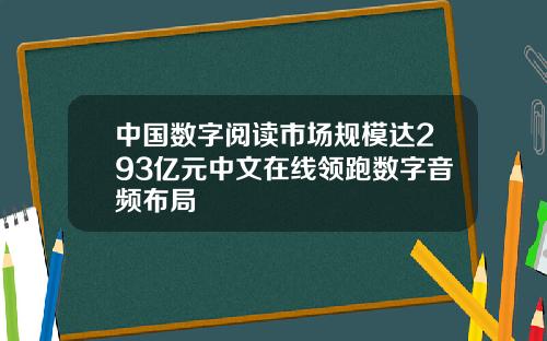 中国数字阅读市场规模达293亿元中文在线领跑数字音频布局
