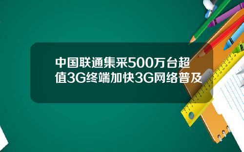 中国联通集采500万台超值3G终端加快3G网络普及