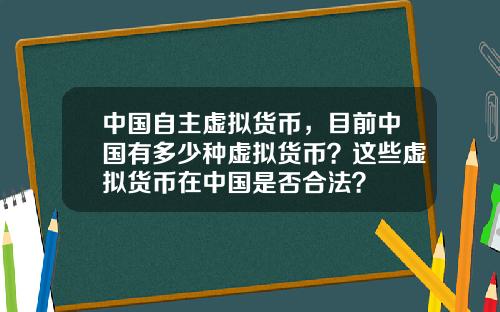 中国自主虚拟货币，目前中国有多少种虚拟货币？这些虚拟货币在中国是否合法？