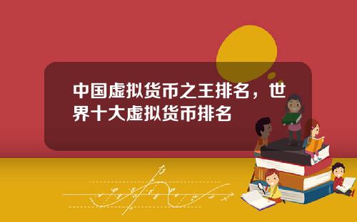 中国虚拟货币之王排名，世界十大虚拟货币排名