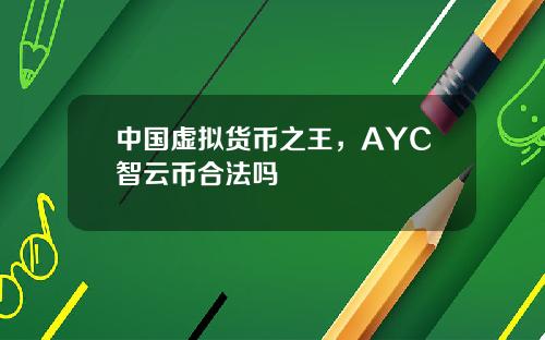 中国虚拟货币之王，AYC智云币合法吗