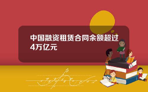 中国融资租赁合同余额超过4万亿元