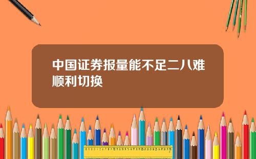 中国证券报量能不足二八难顺利切换