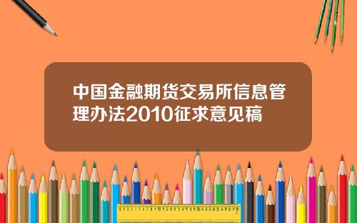 中国金融期货交易所信息管理办法2010征求意见稿