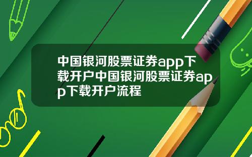 中国银河股票证券app下载开户中国银河股票证券app下载开户流程