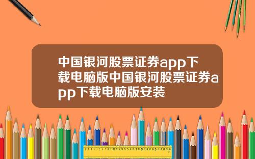 中国银河股票证券app下载电脑版中国银河股票证券app下载电脑版安装