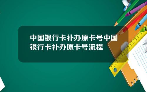 中国银行卡补办原卡号中国银行卡补办原卡号流程