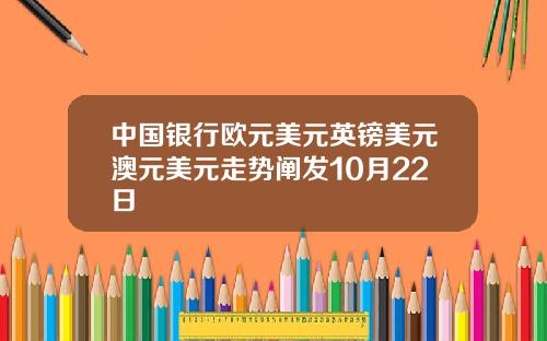中国银行欧元美元英镑美元澳元美元走势阐发10月22日