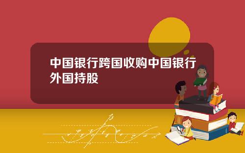 中国银行跨国收购中国银行外国持股