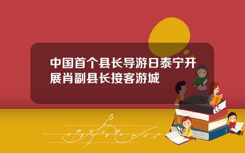 中国首个县长导游日泰宁开展肖副县长接客游城