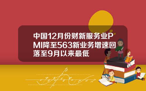 中国12月份财新服务业PMI降至563新业务增速回落至9月以来最低