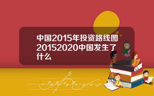 中国2015年投资路线图20152020中国发生了什么