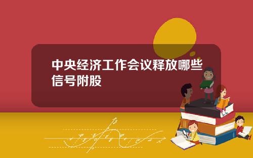 中央经济工作会议释放哪些信号附股