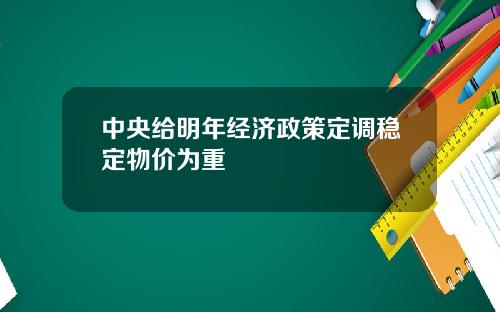 中央给明年经济政策定调稳定物价为重