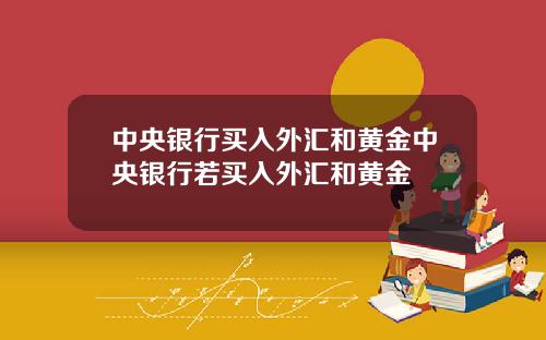 中央银行买入外汇和黄金中央银行若买入外汇和黄金