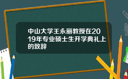 中山大学王永丽教授在2019年专业硕士生开学典礼上的致辞