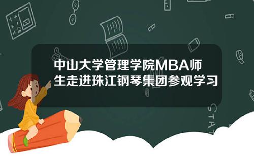 中山大学管理学院MBA师生走进珠江钢琴集团参观学习