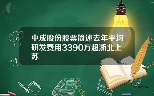 中成股份股票简述去年平均研发费用3390万超浙北上苏