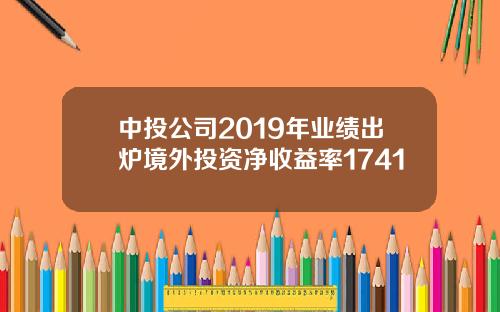 中投公司2019年业绩出炉境外投资净收益率1741