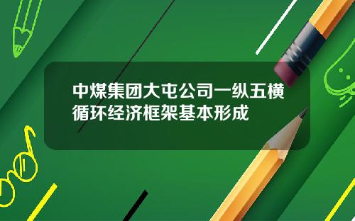 中煤集团大屯公司一纵五横循环经济框架基本形成