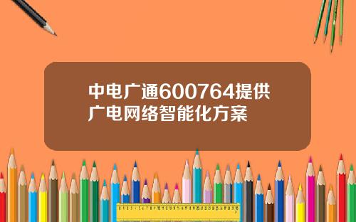 中电广通600764提供广电网络智能化方案