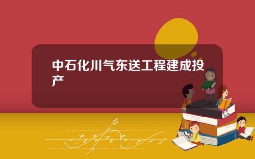 中石化川气东送工程建成投产