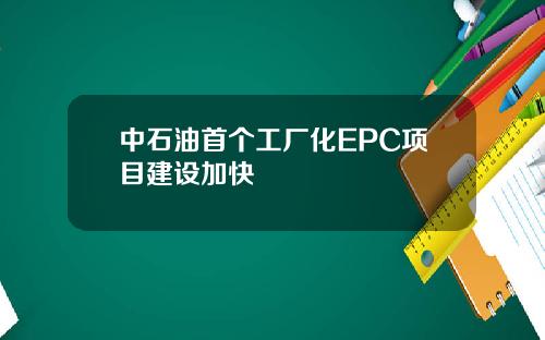 中石油首个工厂化EPC项目建设加快