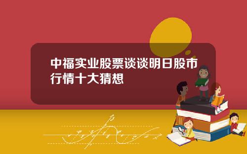 中福实业股票谈谈明日股市行情十大猜想