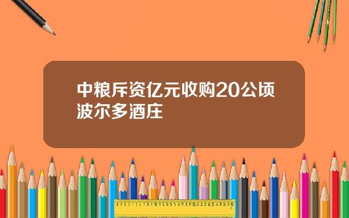 中粮斥资亿元收购20公顷波尔多酒庄