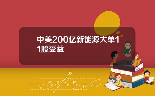 中美200亿新能源大单11股受益